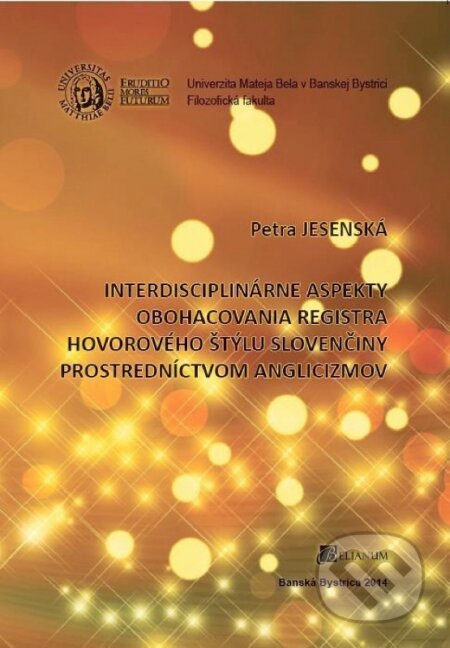 Kniha: Interdisciplinárne aspekty obohacovania registra hovorového štýlu slovenčiny prostredníctvom anglici (Petra Jesenská). Belianum, 2014