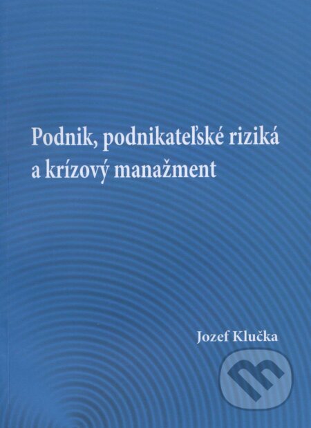 Kniha: Podnik, podnikateľské riziká a krízový manažment (Jozef Klučka). EDIT, 2011
