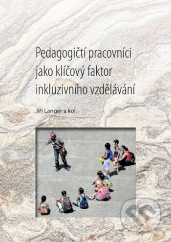 Kniha: Pedagogičtí pracovníci jako klíčový faktor inkluzivního vzdělávání (Jiří Langer a kolektiv). , 2017