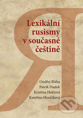 Kniha: Lexikální rusismy v současné češtině (Kateřina Horáčková, Ondřej Bláha, Patrik Dudek a Kristina Heklová). , 2017