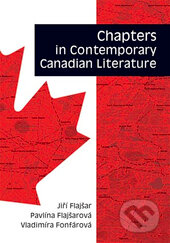 Kniha: Chapters in Contemporary Canadian Literature (Jiří Flajšar, Pavlína Flajšarová a Vladimíra Fonfárová)