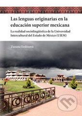 Kniha: Las lenguas originarias en la educación superior mexicana. La realidad sociolingüística de la Universidad Intercultural del Estado de México (UIEM). (Zuzana Erdösová). , 2013
