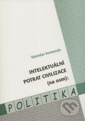 Kniha: Intelektuální potrat civilizace (na osm): Politika (Stanislav Komenda). , 2005