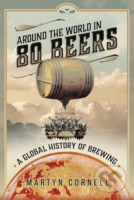 Around the World in 80 Beers - Martyn Cornell, Pen and Sword, 2024