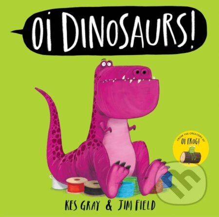 Oi Dinosaurs! - Kes Gray, Jim Field (ilustrátor), Hachette Childrens Group, 2024