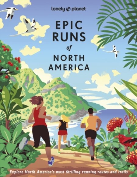 Epic Runs of North America - Allison Burtka, Stephanie Case, Alison Mariella Désir, Cindy Kuzma, Mark Remy, Jinghuan Liu Tervalon, Michael Wardian, Lonely Planet, 2024