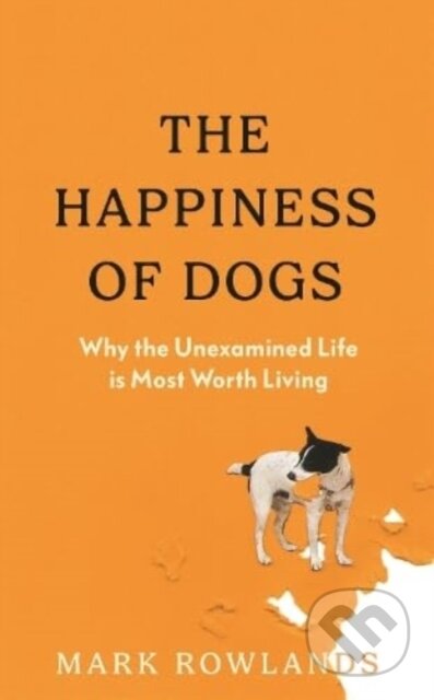 The Happiness of Dogs - Mark Rowlands, Granta Books, 2024