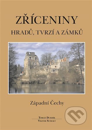 Zříceniny hradů, tvrzí - Západní Čechy - Tomáš Durdík, Viktor Sušický - kniha z kategorie Historie