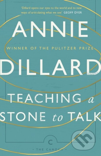 Teaching a Stone to Talk - Annie Dillard, Canongate Books, 2017