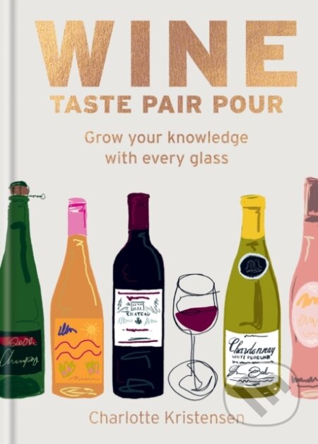 Wine: Taste Pair Pour - Charlotte Kristensen, Octopus Publishing Group, 2024