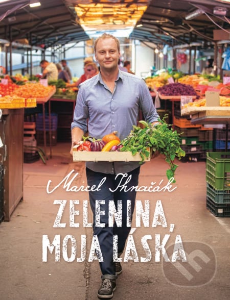 Zelenina, moja láska - Marcel Ihnačák, Slovart, 2017