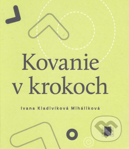 Kovanie v krokoch - Ivana Kladivíková Miháliková, Vydavateľstvo Spolku slovenských spisovateľov, 2017