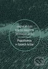 Populismus v časech krize - Michal Kubát, Martin Mejstřík, Jiří Kocian, Karolinum, 2017
