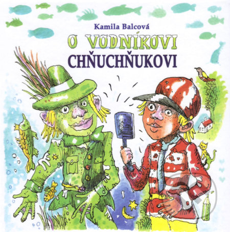 O vodníkovi Chňuchňukovi - Kamila Balcová, Vydavateľstvo Spolku slovenských spisovateľov, 2017