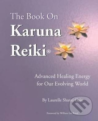 The Book on Karuna Reiki - Laurelle Shanti Gaia, William Lee Rand, Infinite Waters Publishing, 2001