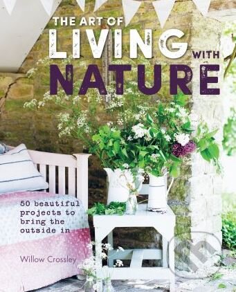 The Art of Living with Nature - by Willow Crossley, Ryland, Peters and Small, 2017
