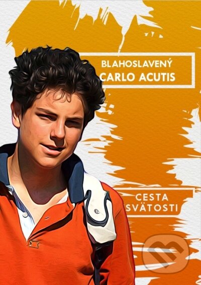 Blahoslavený Carlo Acutis - Cesta svätosti