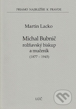 Michal Bubnič - rožňavský biskup a mučeník 1877-1945 (47) - Martin Lacko, Lúč, 2020