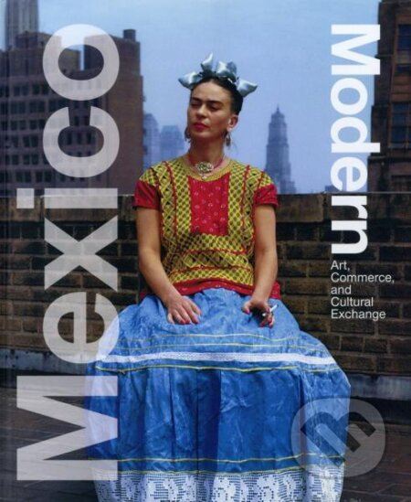 Kniha Mexico Modern: Art, Commerce and Cultural Exchange 1920-1945