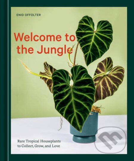Kniha: Welcome to the Jungle: Rare Tropical Houseplants to Collect, Grow, and Love (Enid Offolter)