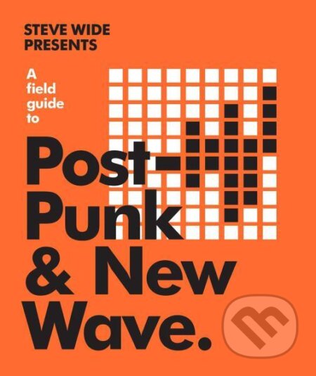 A Field Guide to Post-Punk & New Wave - Steve Wide, Smith Street Books, 2020