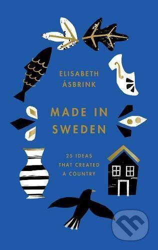 Made in Sweden: 25 ideas that created a country - Elisabeth Asbrink, , 2019