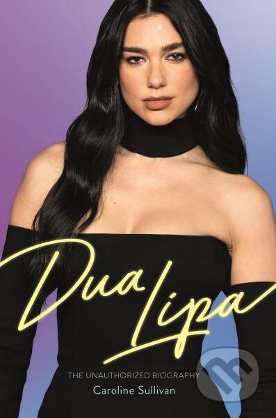 Kniha: Dua Lipa: The Unauthorized Biography (Caroline Sullivan). , 2023