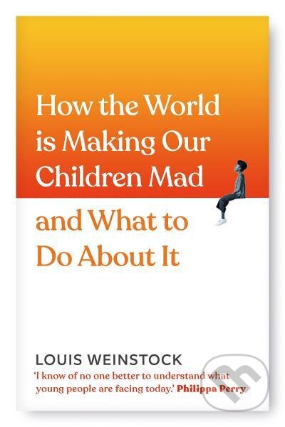 Kniha: How the World is Making Our Children Mad and What to Do About It (Louis Weinstock). Vermilion, 2022