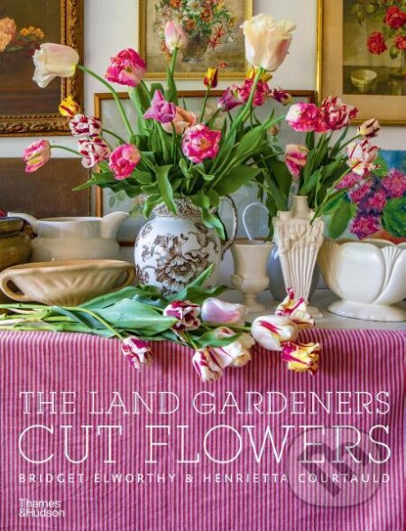 The Land Gardeners: Cut Flowers - Bridget Elworthy, Henrietta Courtauld, Miranda Brooks - kniha z kategorie Hobby
