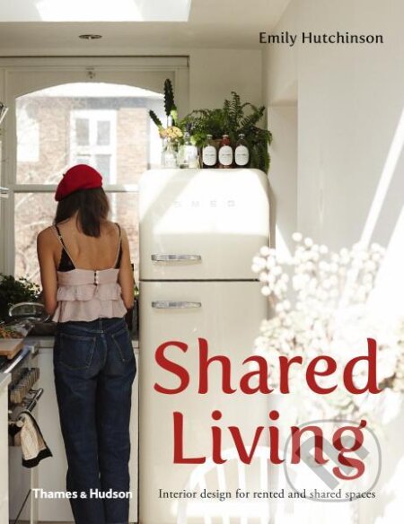 Shared Living: Interior design for rented and shared spaces - Emily Hutchinson, Thames & Hudson, 2019