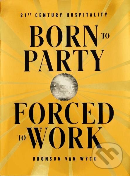 Born to Party, Forced to Work: 21st Century Hospitality - kniha z kategorie Odborné a naučné