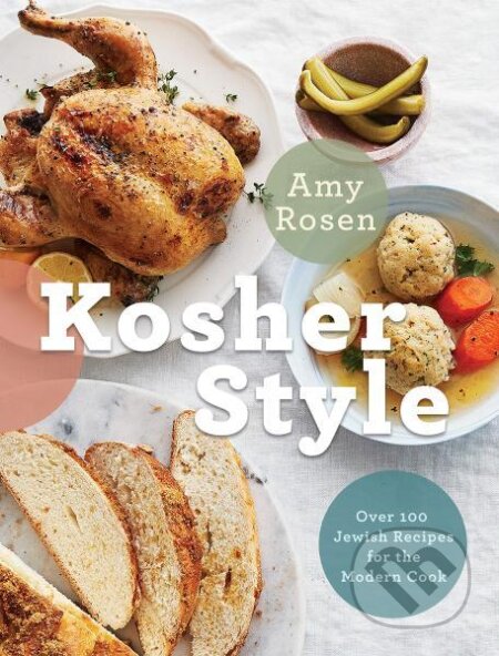 Kosher Style: Over 100 Jewish Recipes for the Modern Cook - Amy Rosen, Ryan Szulc, Alanna Cavanagh, , 2019