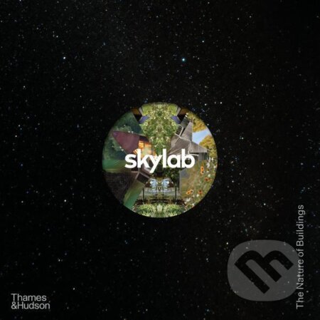 Skylab: The Nature of Buildings - Mimi Zeiger, John Hoke, Benjamin Halpern, Randy Gragg, Jeff Kovel, Mauricio Villarreal, Thames & Hudson, 2023