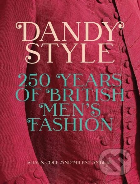 Dandy Style: 250 Years of British Men&#039;s Fashion - Shaun Cole, Miles Lambert, Yale University Press, 2021