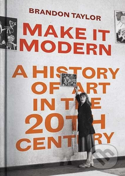 Make It Modern: A History of Art in the 20th Century - Brandon Taylor, Yale University Press, 2022