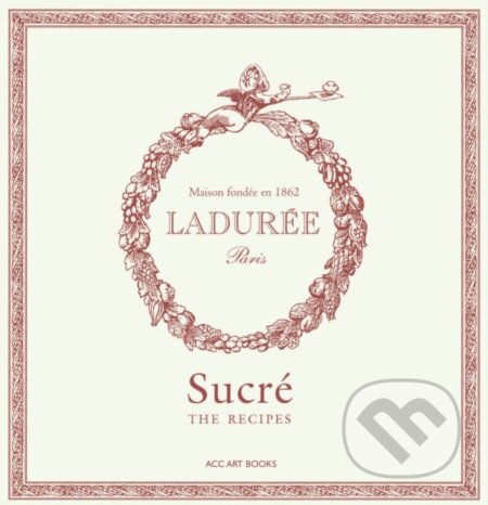 Ladurée Sucré: The Recipes - Philippe Andrieu, Sophie Tramier (ilustrátor), ACC Art Books, 2023