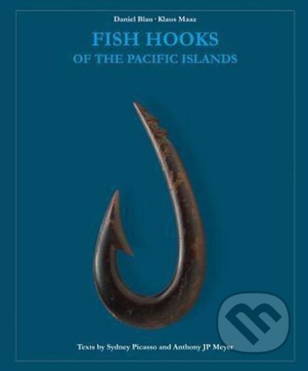Kniha: Fish Hooks of the Pacific Islands : A Pictorial Guide to the Fish Hooks from the Peoples of the Pacific Islands (Daniel Blau). , 2012