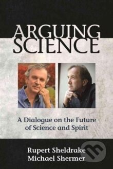 Kniha: Arguing Science (Ph.D. Rupert Sheldrake)