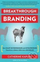 Kniha Breakthrough Branding : How Smart Entrepreneurs and Intrapreneurs Transform a Small Idea into a Big Brand
