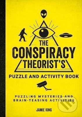 The Conspiracy Theorist´s Puzzle and Activity Book: Puzzling Mysteries and Brain-Teasing Activities - Jamie King, Octopus Publishing Group, 2023