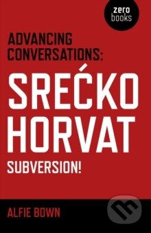Kniha: Advancing Conversations: Srecko Horvat-Subversion (Srećko Horvat). , 2017