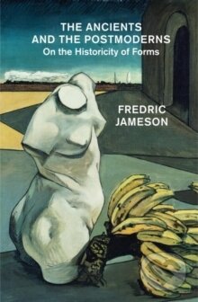 Kniha: The Ancients and the Postmoderns : On the Historicity of Forms (Fredric Jameson)