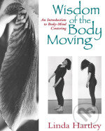 Wisdom of the Body Moving: An Introduction to Body-Mind Centering - Linda Hartley, North Atlantic Books, 1995