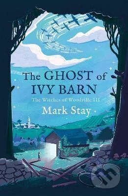 Kniha: The Ghost of Ivy Barn : The Witches of Woodville 3 (Mark Stay). , 2022