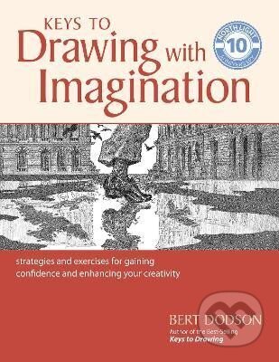 Keys to Drawing with Imagination: Strategies and Exercises for Gaining Confidence and Enhancing your Creativity - Bert Dodson, , 2017