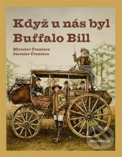 Když u nás byl Buffalo Bill - Miroslav Čvančara, Jaroslav Čvančara,, Academia, 2017