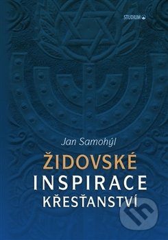 Židovské inspirace křesťanství - Jan Samohýl, Karmelitánské nakladatelství, 2017