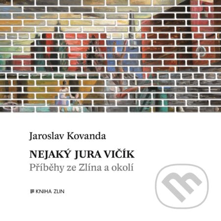Nejaký Jura Vičík - Jaroslav Kovanda, Kniha Zlín, 2014