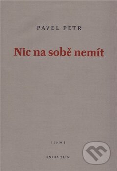 Nic na sobě nemít - Pavel Petr, Kniha Zlín, 2016