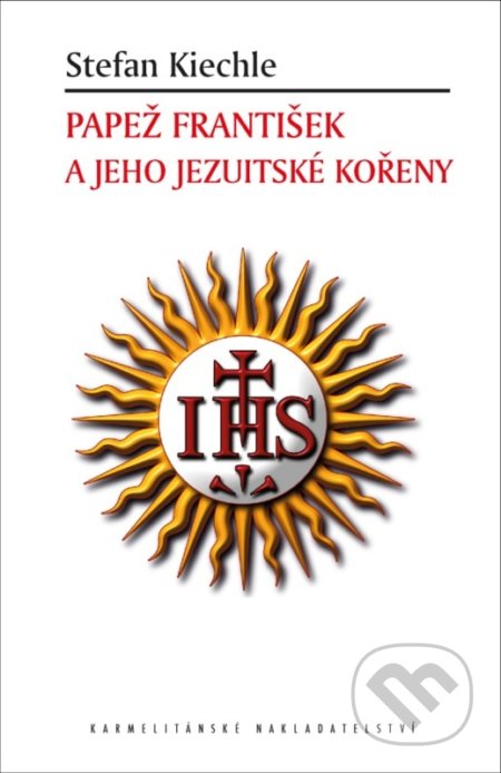Papež František a jeho jezuitské kořeny - Stefan Kiechle, Karmelitánské nakladatelství, 2017